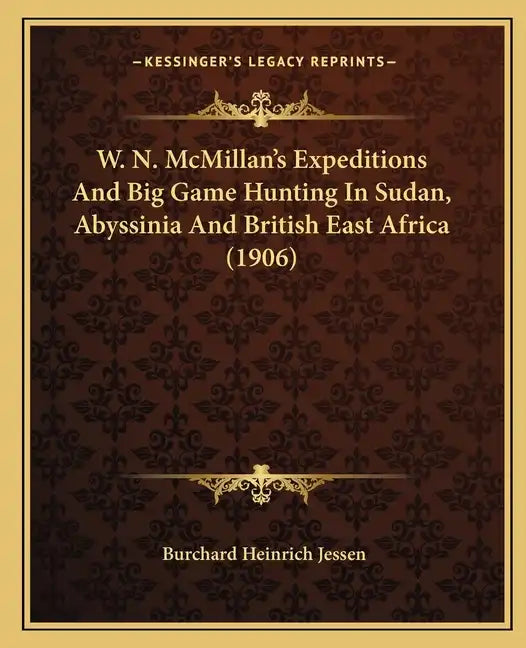 W. N. McMillan's Expeditions And Big Game Hunting In Sudan, Abyssinia And British East Africa (1906) - Paperback