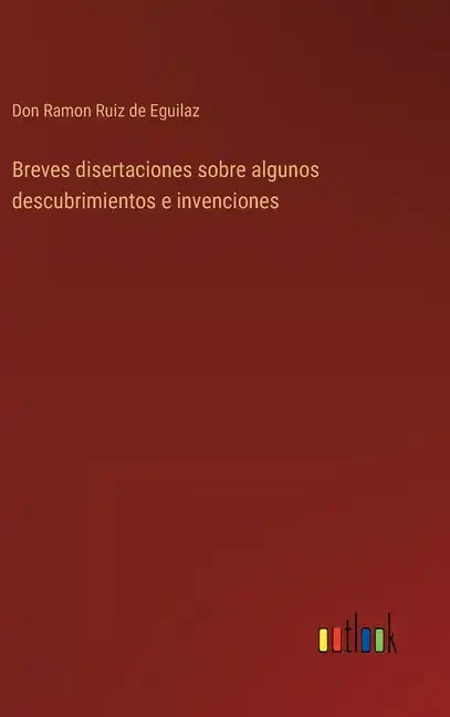 Breves disertaciones sobre algunos descubrimientos e invenciones - Hardcover