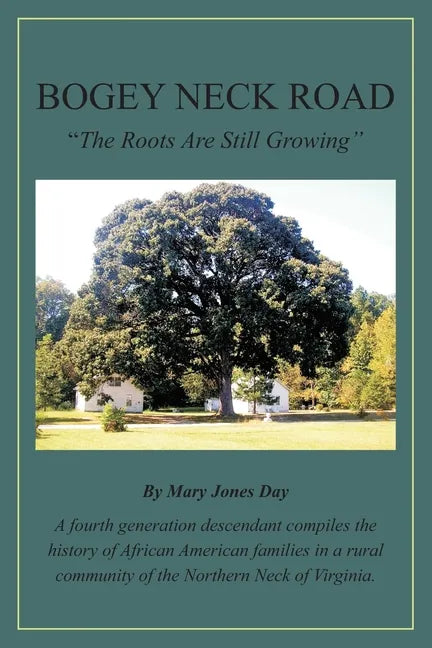 Bogey Neck Road: The Roots Are Still Growing: A fourth generation descendant compiles the History of African American Families in a Rur - Paperback
