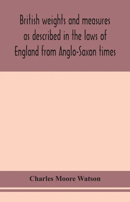 British weights and measures as described in the laws of England from Anglo-Saxon times - Paperback