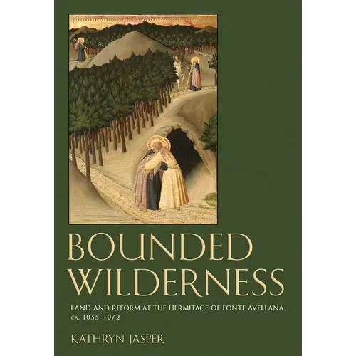 Bounded Wilderness: Land and Reform at the Hermitage of Fonte Avellana, Ca. 1035-1072 - Hardcover
