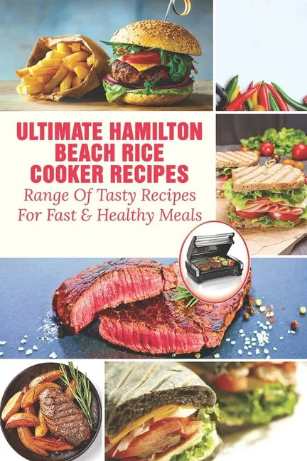 Ultimate Hamilton Beach Rice Cooker Recipes: Range Of Tasty Recipes For Fast & Healthy Meals: One Pot Rice Cooker Recipes - Paperback