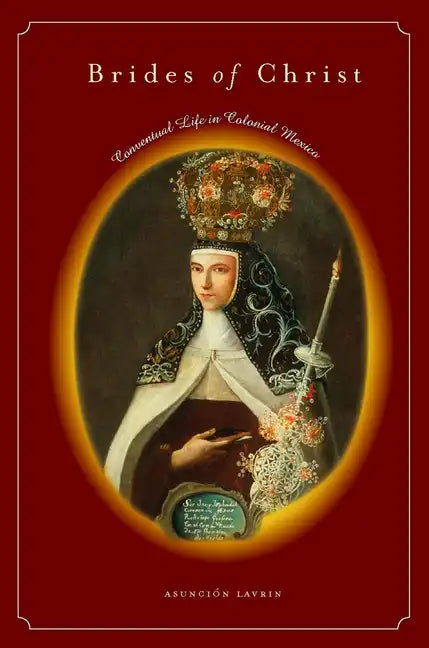 Brides of Christ: Conventual Life in Colonial Mexico - Hardcover