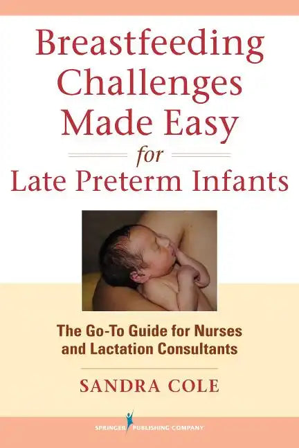 Breastfeeding Challenges Made Easy for Late Preterm Infants: The Go-To Guide for Nurses and Lactation Consultants - Paperback