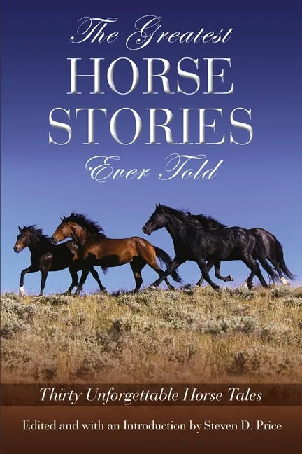 The Greatest Horse Stories Ever Told: Thirty Unforgettable Horse Tales - Paperback