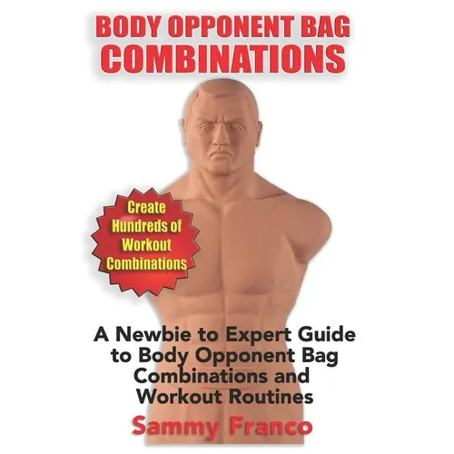 Body Opponent Bag Combinations: A Newbie to Expert Guide to Body Opponent Bag Combinations and Workout Routines - Paperback