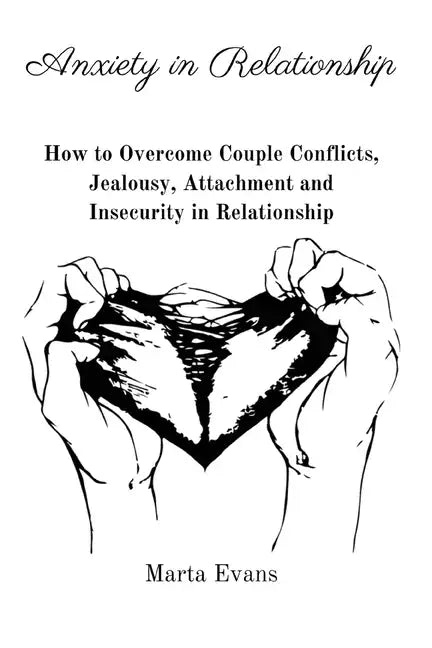 Anxiety in Relationship: How to Overcome Couple Conflicts, Jealousy, Attachment and Insecurity in Relationship - Paperback