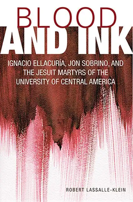 Blood and Ink; Ignacio Ellacuria, Jon Sobrino, and the Jesuit Martyrs of the University of Central America - Paperback