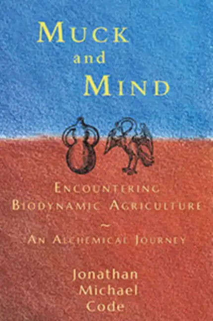 Muck and Mind: Encountering Biodynamic Agriculture: An Alchemical Journey - Paperback