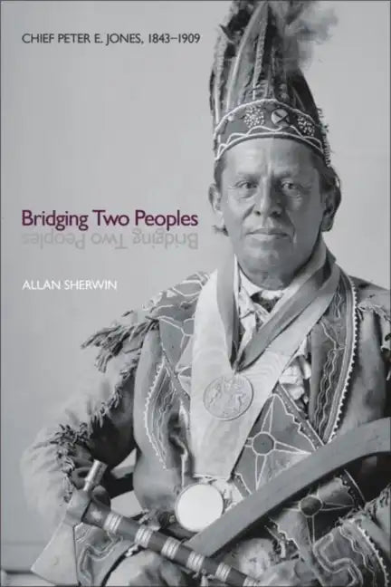 Bridging Two Peoples: Chief Peter E. Jones, 1843a 1909 - Paperback