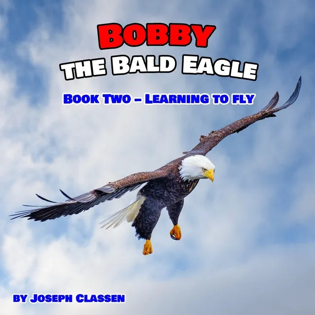 Bobby the Bald Eagle: Book Two - Learning to Fly - Paperback