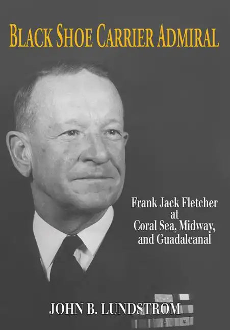 Black Shoe Carrier Admiral: Frank Jack Fletcher at Coral Sea, Midway, and Guadalcanal - Paperback