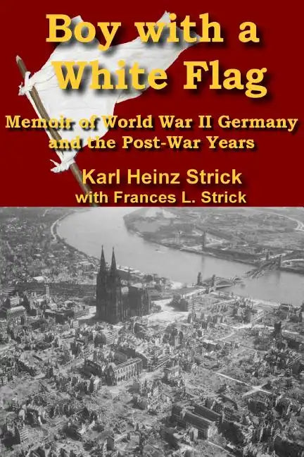 Boy with a white Flag: Memoir of WWII Germany and the Post-War Years - Paperback