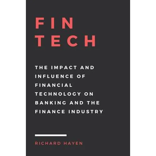 FinTech: The Impact and Influence of Financial Technology on Banking and the Finance Industry - Paperback
