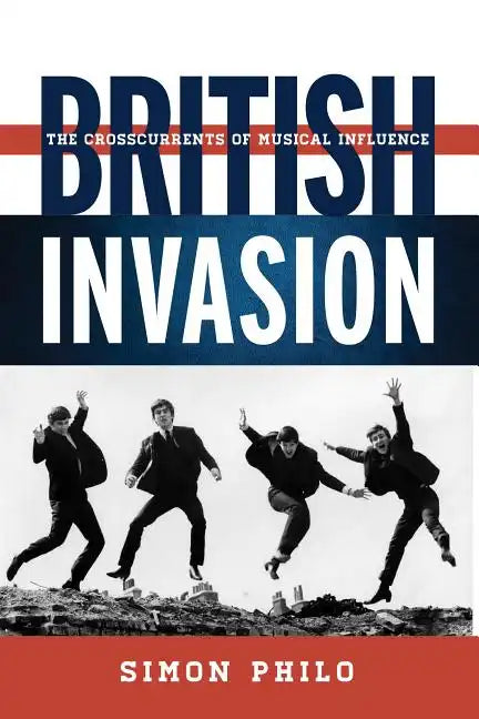 British Invasion: The Crosscurrents of Musical Influence - Hardcover