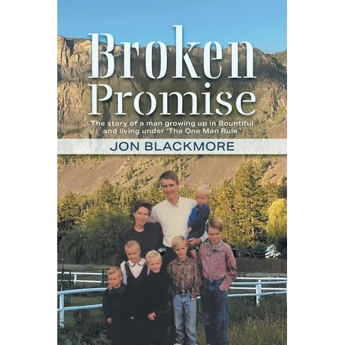 Broken Promise: The story of a man growing up in Bountiful and living under 'The One Man Rule.' - Paperback