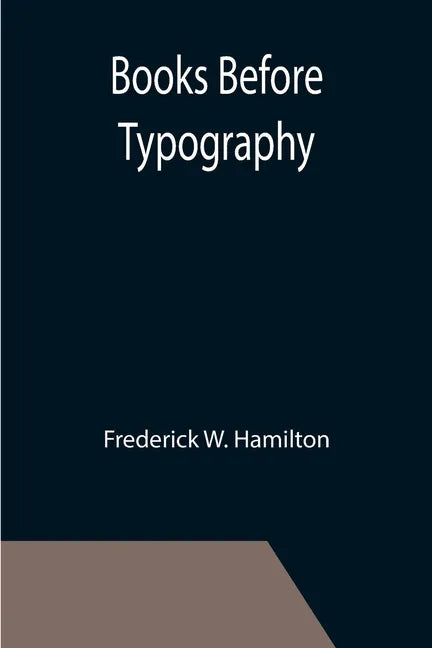 Books Before Typography; A Primer of Information About the Invention of the Alphabet and the History of Book-Making up to the Invention of Movable Typ - Paperback