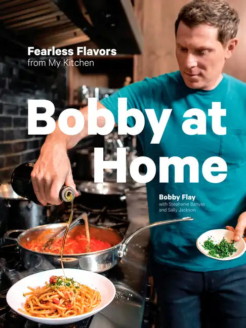 Bobby at Home: Fearless Flavors from My Kitchen: A Cookbook - Hardcover