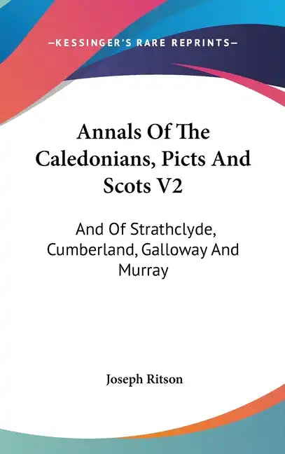 Annals Of The Caledonians, Picts And Scots V2: And Of Strathclyde, Cumberland, Galloway And Murray - Hardcover
