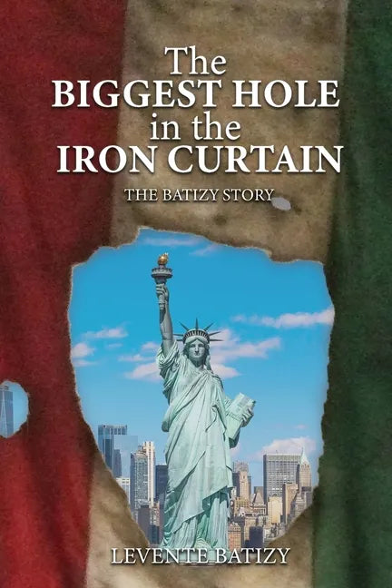 The Biggest Hole In The Iron Curtain: The Batizy Story - Paperback