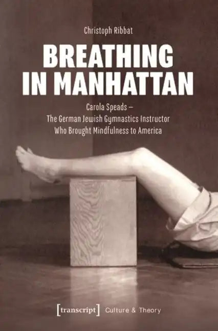 Breathing in Manhattan: Carola Speads - The German Jewish Gymnastics Instructor Who Brought Mindfulness to America - Paperback