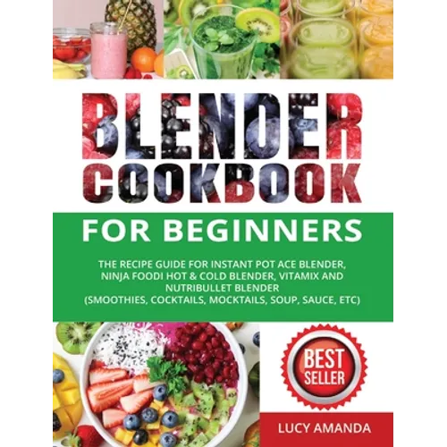 Blender Cookbook for Beginners: The Recipe Guide for Instant Pot Ace Blender, Ninja Foodi Hot & Cold Blender, Vitamix and NutriBullet Blender(Smoothie - Hardcover