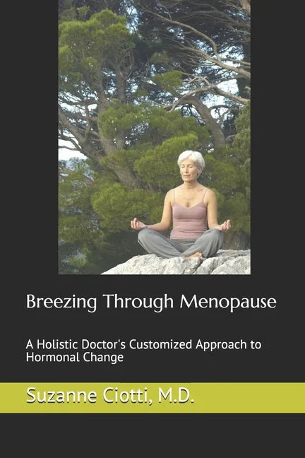Breezing Through Menopause: A Holistic Doctor's Customized Approach to Hormonal Change - Paperback