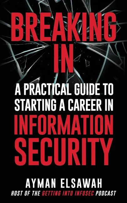 Breaking IN: A Practical Guide to Starting a Career in Information Security - Paperback