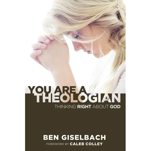 You Are a Theologian: Thinking Right about God - Paperback