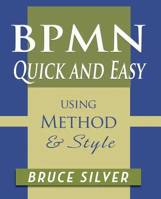 BPMN Quick and Easy Using Method and Style: Process Mapping Guidelines and Examples Using the Business Process Modeling Standard - Paperback