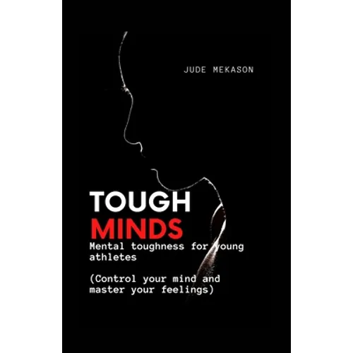 Tough Minds: Mental toughness for young athletes (Control your mind and master your feelings) - Paperback