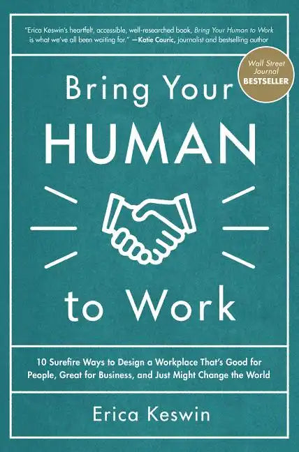 Bring Your Human to Work: 10 Surefire Ways to Design a Workplace That Is Good for People, Great for Business, and Just Might Change the World - Hardcover