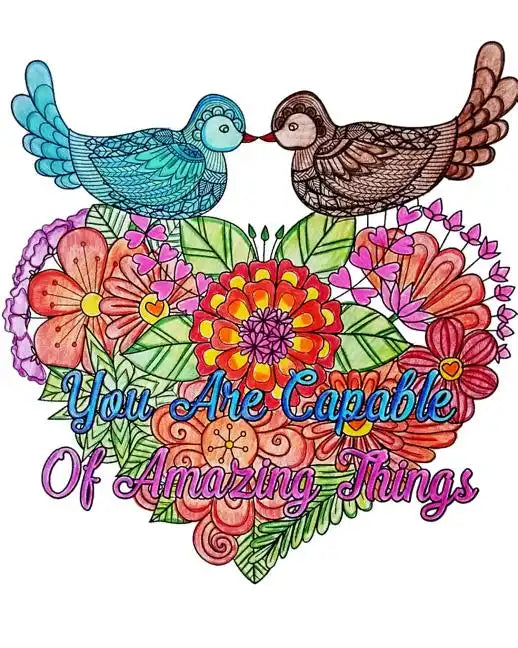You Are Capable Of Amazing Things: Good Vibes Coloring Book, An Adult Coloring Book with Motivational Sayings (Beautiful Flower & Animal Drawings) - Paperback