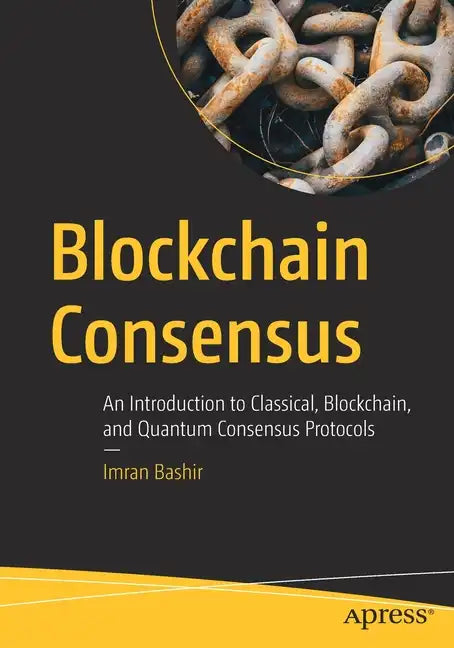 Blockchain Consensus: An Introduction to Classical, Blockchain, and Quantum Consensus Protocols - Paperback