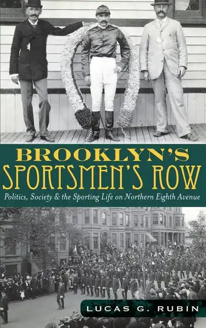 Brooklyn's Sportsmen's Row: Politics, Society & the Sporting Life on Northern Eighth Avenue - Hardcover