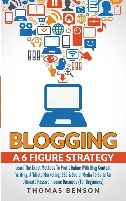 Blogging: A 6 Figure Strategy: Learn The Exact Methods To Profit Online With Blog Content Writing, Affiliate Marketing, SEO & So - Paperback