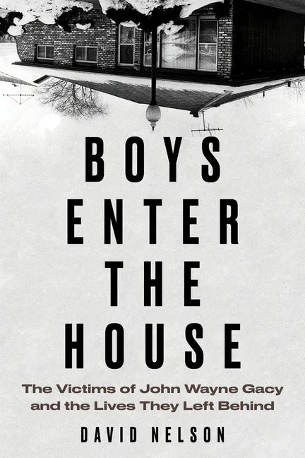 Boys Enter the House: The Victims of John Wayne Gacy and the Lives They Left Behind - Hardcover