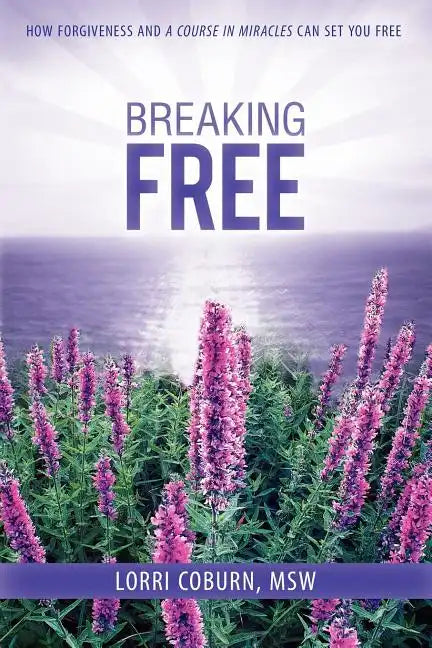 Breaking Free: How Forgiveness and a Course in Miracles Can Set You Free - Paperback