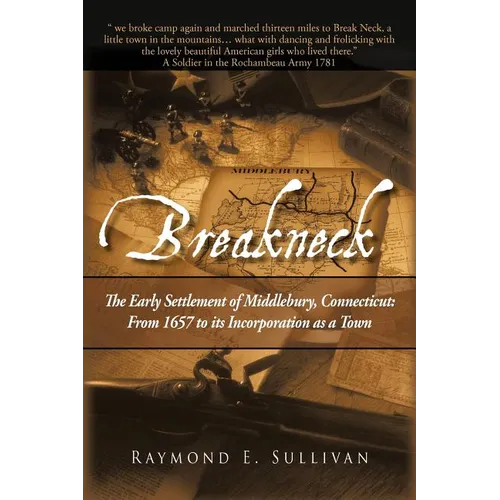 Breakneck: The Early Settlement of Middlebury, Connecticut: From1657 to its Incorporation as a Town. - Paperback