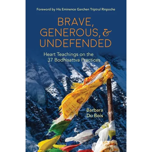 Brave, Generous, & Undefended: Heart Teachings on the 37 Bodhisattva Practices - Paperback