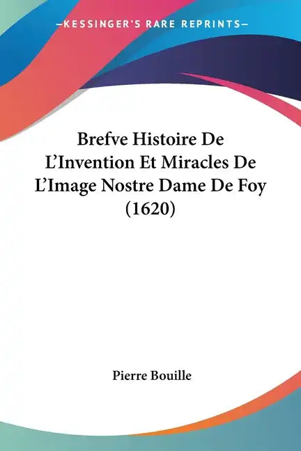 Brefve Histoire de L'Invention Et Miracles de L'Image Nostre Dame de Foy (1620) - Paperback