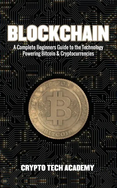 Blockchain: A Complete Beginners Guide to the Technology Powering Bitcoin & Cryptocurrencies - Paperback