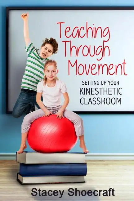 Teaching Through Movement: Setting Up Your Kinesthetic Classroom - Paperback