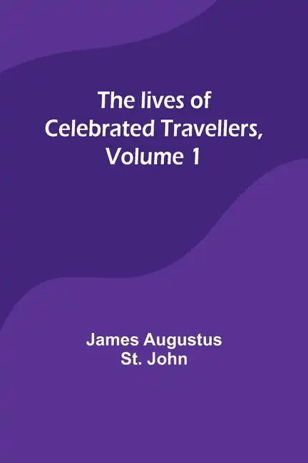 The lives of celebrated travellers, Volume 1 - Paperback