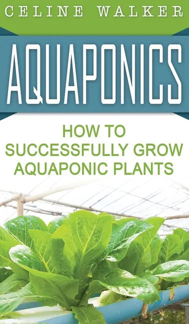 Aquaponics: How to Successfully Grow Aquaponic Plants - Hardcover