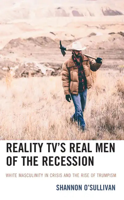 Reality TV's Real Men of the Recession: White Masculinity in Crisis and the Rise of Trumpism - Hardcover