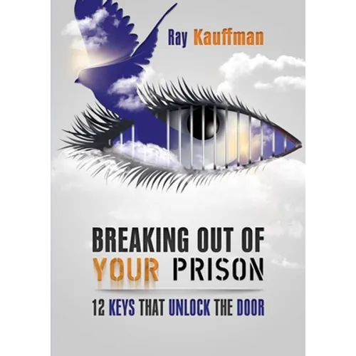 Breaking Out of Your Prison: 12 Keys That Unlock the Door - Paperback