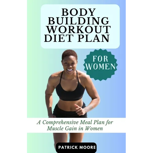 Bodybuilding Workout Diet Plan for Women: A Comprehensive Meal Plan for Muscle Gain in Women - Paperback