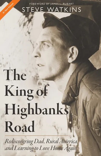 The King of Highbanks Road: Rediscovering Dad, Rural America, and Learning to Love Home Again - Paperback