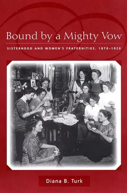 Bound by a Mighty Vow: Sisterhood and Women's Fraternities, 1870-1920 - Paperback